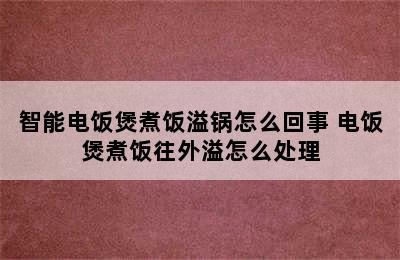 智能电饭煲煮饭溢锅怎么回事 电饭煲煮饭往外溢怎么处理